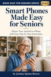 Smart Phones Made Easy for Seniors: Master Your Android or iPhone with Easy Step-by-Step Instructions