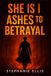 SHE IS I ASHES TO BETRAYAL