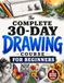 The Complete 30-Day Drawing Course for Beginners: Learn How to Draw with Easy, Step-by-Step Daily Lessons — Faces, Figures, Animals, 3D Objects, Shading & Landscapes, Even If You Think You Can't Draw