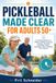 Pickleball Made Clear: A Practical Beginner’s Guide to Rules, Scoring, Basic Shots, Doubles, Court Etiquette, and Confident First Games