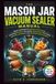 The Mason Jar Vacuum Sealer Manual