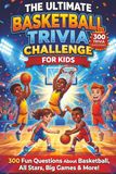 The Ultimate Basketball Trivia Challenge For Kids: 300 Fun Questions About Basketball, All Stars, Big Games & More!