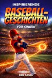 Inspirierende Baseballgeschichten für Kinder: 15 inspirierende wahre Baseballgeschichten für junge Leser mit Lektionen in Mut, Ausdauer und niemals aufgeben