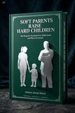 SOFT PARENTS RAISE HARD CHILDREN: How Being Too Nice Spoils Your Child's Future and How to Raise Respectful, Confident Kids Without Yelling