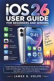 iOS Apple iOS 26 User Guide for Beginners and Seniors