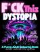 F*CK This Dystopia: A Funny Adult Colouring Book for Stress Relief, Dark Humour & People Who Question Everything.