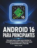 Android 16 para Principiantes: Una guía paso a paso para dominar tu smartphone desde la configuración hasta la personalización y más allá