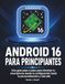 Android 16 para Principiantes: Una guía paso a paso para dominar tu smartphone desde la configuración hasta la personalización y más allá