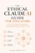 THE ETHICAL CLAUDE AI GUIDE FOR EDUCATORS