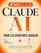 Claude AI Claude AI Pour Grands Débutants: Le guide clair et sans jargon pour utiliser Claude au quotidien — maîtrisez la méthode CLAIR, gagnez des heures sur ... avec l'IA dès votre première semaine