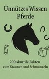 Unnützes Wissen Pferde: 200 skurrile Fakten zum Schmunzeln und Staunen