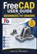 FreeCAD FreeCAD User Guide for beginners and seniors: Create Professional 3D Designs with Confidence Using Simple Step-by-Step Lessons and Practical Projects