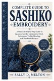 Complete Guide To Sashiko Embroidery: A Practical Step-by-Step Guide to Japanese Sashiko Embroidery, Stitch Techniques, Visible Mending, and Handmade Projects