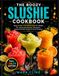 THE BOOZY SLUSHIE COOKBOOK: Easy Frozen Cocktail Recipes for Adults Homemade Slushies, Margaritas, Daiquiris, and Party Drinks for Every Occasion