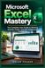 Microsoft Excel Mastery: The Complete User Guide to Working Smarter, Faster, and with Professional Confidence