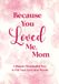 Because You Loved Me, Mom: A Fill-in-the-Blank Gift Book for Mom to Share Love, Memories, and Appreciation