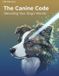 The Canine Code: Decoding Your Dog'S World