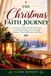 THE CHRISTMAS FAITH JOURNEY: A 25 day Christian advent devotional for drawing closer to God through scripture, prayer, Reflection and Hope.