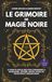 Le Grimoire de Magie Noire: Le guide de sorcellerie pour comprendre la magie noire : Histoire, entités, rituels de protection et shadow work