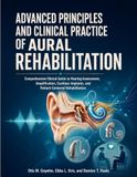 Advanced Principles And Clinical Practice Of Aural Rehabilitation: Comprehensive Clinical Guide To Hearing Assessment, Amplification, Cochlear Implants, And Patient-Centered Rehabilitation