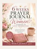 6 Weeks Prayer Journal for Women Learning to Love Themselves: A Guided Christian Workbook with Daily Scripture, Reflection Prompts, Guided Prayer, ... Faith Building, and Identity in Christ