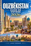 OUZBÉKISTAN Independently Published OUZBÉKISTAN Guide de voyage 2026: Explorez Samarcande, Boukhara et Khiva: merveilles antiques, saveurs locales, culture vivante et aventures modernes