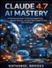 Claude Devtech Claude 4.7 AI Mastery: A Professional Guide to Prompt Engineering, Agentic Systems, and Real-World Applications with Anthropic
