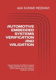 AUTOMOTIVE EMBEDDED SYSTEMS VERIFICATION AND VALIDATION: Industry Practices for ADAS, Functional Safety, AUTOSAR, ISO 26262, ASPICE, SOTIF, Cybersecurity, HIL Testing, AI Validation and SDVs