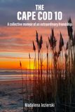 The Cape Cod 10: A Collective Memoir of an Extraordinary Friendship