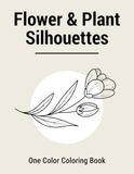 Flower & Plant Silhouettes – One Color Coloring Book: Easy and Relaxing Natural Designs for Stress Relief and Mindful Coloring