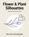 Flower & Plant Silhouettes – One Color Coloring Book: Easy and Relaxing Natural Designs for Stress Relief and Mindful Coloring