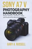SONY A7 V PHOTOGRAPHY HANDBOOK: Master Settings, Autofocus, Video, and Professional Shooting Technique