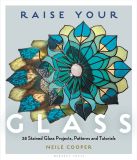 Raise Herbert Press Ltd Raise Your Glass: 28 Stained Glass Projects, Patterns and Tutorials