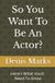 So Independently Published So You Want To Be An Actor? Paperback