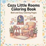 Cozy Little Rooms Coloring Book: Bold and Easy Coloring Pages for Kids, Teens and Adults Featuring Cute Rooms, Reading Corners, Tea Scenes, Plants, Pets and Rainy Windows