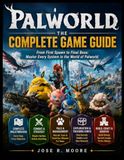 PALWORLD: THE COMPLETE GAME GUIDE: From First Spawn to Final Boss: Master Every System in the World of Palworld