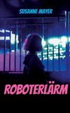 Roboterlärm: Eine Detektivgeschichte über ein gestohlenes Leben