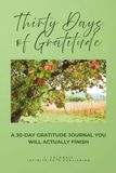 Thirty Days of Gratitude: A 30-Day Gratitude Journal You Will Actually Finish