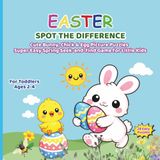 Easter Spot the Difference for Toddlers Ages 2–4: Cute Bunny, Chick & Egg Picture Puzzles Super Easy Spring Seek-and-Find Game for Little Kids