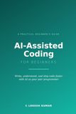 AI-Assisted Coding for Beginners: Write, Understand, and Ship Code Faster with AI as Your Pair Programmer