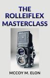 THE Rolleiflex The Rolleiflex Masterclass