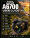 Sony Alpha A6700 User Guide: Understanding Controls, Menu Choices, Focus Settings, Exposure Tools, Stabilization, and Creative Capture Decisions