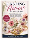 Casting Flowers for Beginners: A Complete Guide to Resin Flower Casting