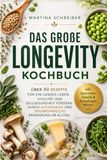 Das Longevity Das große Longevity Kochbuch: Über 80 Rezepte für ein langes Leben. Vitalität und Zellgesundheit fördern durch Autophagie und spermidinreiche Ernährung im Alltag.