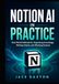 Notion AI in Practice: Real-World Methods for Organizing Knowledge, Writing Clearly, and Working Smarter