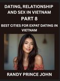 Dating, Relationship and Sex in Vietnam (Part 8)- Best Cities for Expat Dating in Vietnam, Love Across Borders, From Hanoi to Ho Chi Minh, Discovering Hardcover