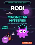 Robi and the Magnetar Mysteries: An Advanced Logic Puzzle Adventure for Kids Ages 8-12 — 40 Story Puzzles in 8 Levels: Magnet Grids, Repel Logic & ... Glitch 2.0? (Puzzle Planets MASTER, Book 2)