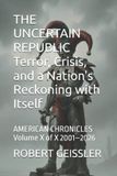 THE American Chronicles THE UNCERTAIN REPUBLIC Terror, Crisis, and a Nation's Reckoning with Itself Paperback