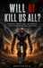 Will AI KIll US All?