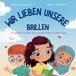 Wir Little Lion Publishing UK Wir lieben unsere Brillen: Ein einfacher Leitfaden, warum manche Kinder eine Brille tragen: Ein einfacher Leitfaden, warum manche Kinder eine Brille ... Guide to Why Some Children Wear Glasses Paperback